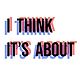 ithinkitsabout