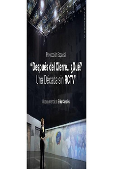 Después del Cierre, ¿Qué? Una Década sin RCTV (2017) directed by Erika ...