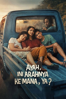 ‎Ayah, Ini Arahnya Ke Mana, Ya? directed by Kuntz Agus • Film + cast ...