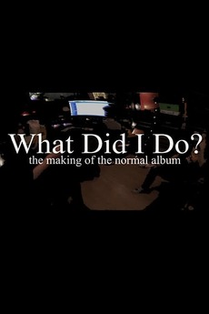 What Did I Do? (The Making of The Normal Album) (2021) directed by ...