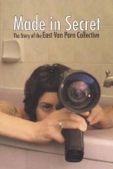 Made in Secret: The Story of the East Van Porn Collective (2005 ...