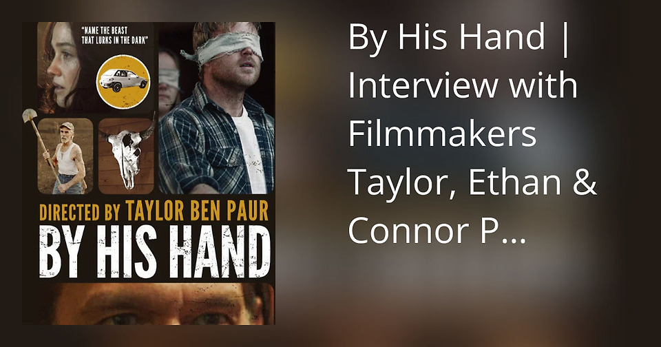 By His Hand | Interview with Filmmakers Taylor, Ethan & Connor Paur