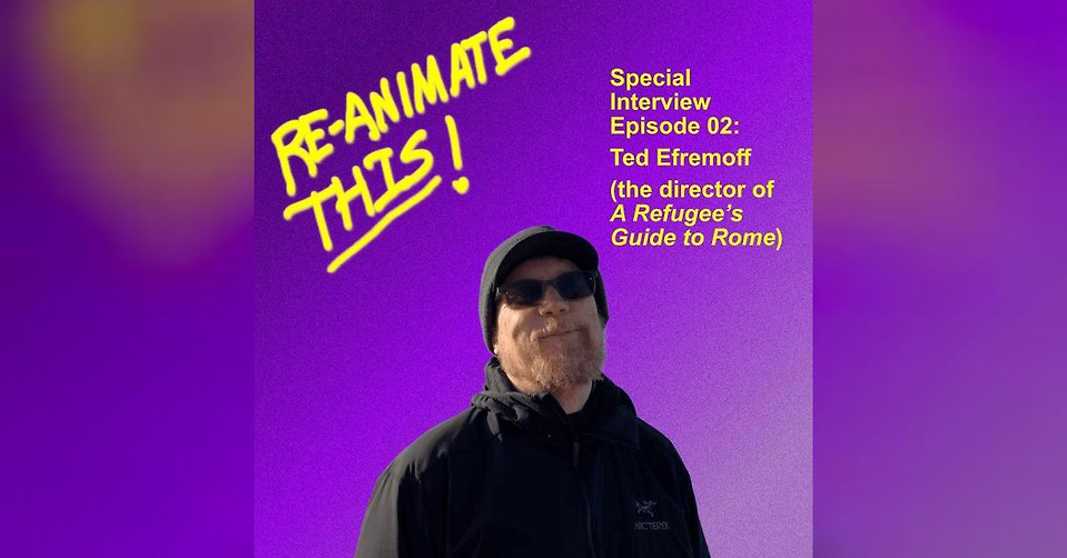 The Special Interview Episode 02 - Ted Efremoff | Re-Animate THIS!