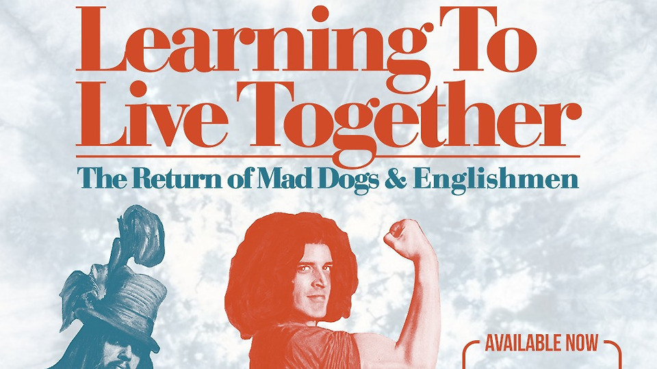 Learning to Live Together: The Return of Mad Dogs & Englishmen